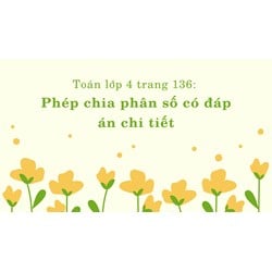 Toán lớp 4 trang 136: Phép chia phân số có đáp án chi tiết nhất