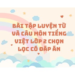 Bài tập Luyện từ và câu môn Tiếng Việt lớp 2 chọn lọc có đáp án