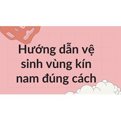Hướng dẫn vệ sinh vùng kín nam đúng cách