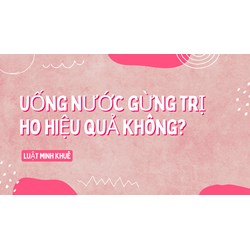 Uống nước gừng trị ho hiệu quả không?