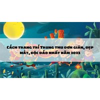 Cách trang trí Trung thu đơn giản, đẹp mắt, độc đáo nhất