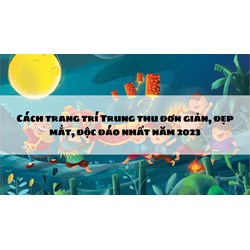 Cách trang trí Trung thu đơn giản, đẹp mắt, độc đáo nhất
