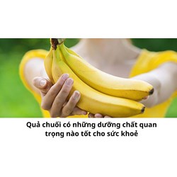 Quả chuối có những dưỡng chất quan trọng nào tốt cho sức khoẻ