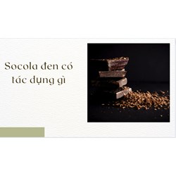 Socola đen có tác dụng gì