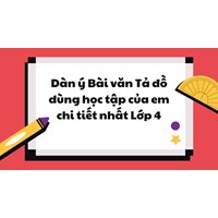 Dàn ý Bài văn Tả đồ dùng học tập của em chi tiết nhất Lớp 4