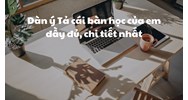 Dàn ý Tả cái bàn học của em đầy đủ, chi tiết nhất