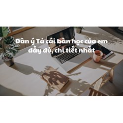 Dàn ý Tả cái bàn học của em đầy đủ, chi tiết nhất