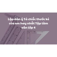 Lập dàn ý Tả chiếc thước kẻ của em hay nhất Tập làm văn lớp 4
