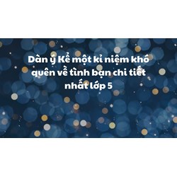 Dàn ý Kể một kỉ niệm khó quên về tình bạn chi tiết nhất lớp 5