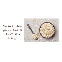 Cho trẻ ăn nhiều yến mạch có tốt cho sức khoẻ không?
