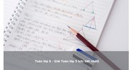 Toán lớp 5 - Giải Toán lớp 5: Chương I, II và II (chi tiết nhất)