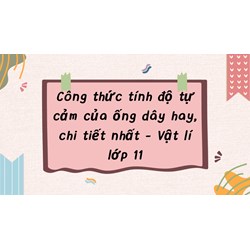 Công thức tính độ tự cảm của ống dây chi tiết nhất - Vật lý lớp 11