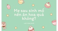 Mẹ sau sinh mổ nên ăn hoa quả không?
