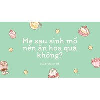 Mẹ sau sinh mổ nên ăn hoa quả không?