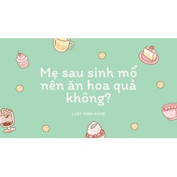 Mẹ sau sinh mổ nên ăn hoa quả không?