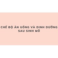 Chế độ ăn uống và dinh dưỡng tốt nhất sau sinh mổ?