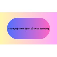 Tác dụng chữa bệnh của cao ban long