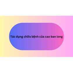Tác dụng chữa bệnh của cao ban long