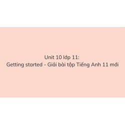 Unit 10 lớp 11: Getting started - Giải bài tập Tiếng Anh 11 mới