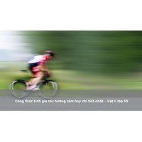 Công thức tính gia tốc hướng tâm hay chi tiết nhất - Vật lý lớp 10