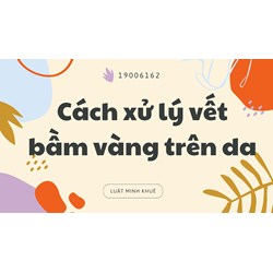 Cách xử lý vết bầm vàng trên da
