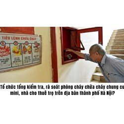 Tổ chức tổng kiểm tra, rà soát phòng cháy chữa cháy chung cư mini, nhà cho thuê trọ trên địa bàn thành phố Hà Nội?