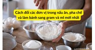 Cách đổi các đơn vị trong nấu ăn, pha chế và làm bánh sang gram và ml mới nhất