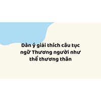 Dàn ý giải thích câu tục ngữ Thương người như thể thương thân