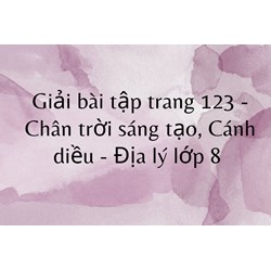 Giải bài tập trang 123 - Chân trời sáng tạo, Cánh diều - Địa lý lớp 8