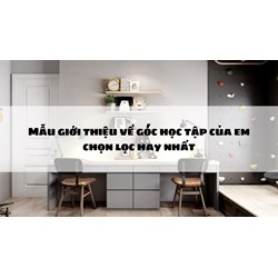 Mẫu giới thiệu về góc học tập của em chọn lọc hay nhất