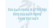 Dấu gạch ngang là gì? Khi nào dùng dấu gạch ngang - Tiếng Việt lớp 4