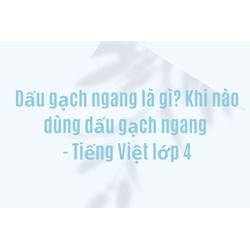 Dấu gạch ngang là gì? Khi nào dùng dấu gạch ngang - Tiếng Việt lớp 4