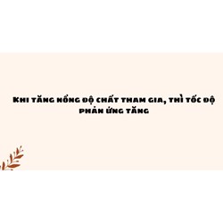 Khi tăng nồng độ chất tham gia, thì tốc độ phản ứng tăng