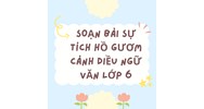 Soạn bài Sự tích Hồ Gươm Cánh Diều Ngữ văn lớp 6