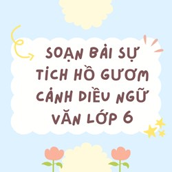 Soạn bài Sự tích Hồ Gươm Cánh Diều Ngữ văn lớp 6