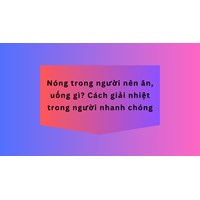 Nóng trong người nên ăn, uống gì? Cách giải nhiệt trong người nhanh chóng