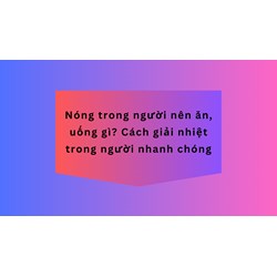 Nóng trong người nên ăn, uống gì? Cách giải nhiệt trong người nhanh chóng