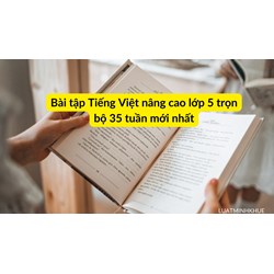 Bài tập Tiếng Việt nâng cao lớp 5 trọn bộ 35 tuần mới nhất