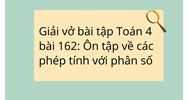 Giải vở bài tập Toán 4 bài 162: Ôn tập về các phép tính với phân số