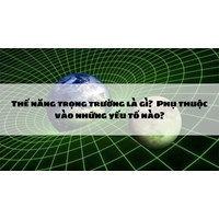 Thế năng trọng trường là gì?  Phụ thuộc vào những yếu tố nào?