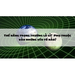 Thế năng trọng trường là gì?  Phụ thuộc vào những yếu tố nào?