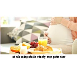 Bà bầu không nên ăn trái cây, thực phẩm nào?