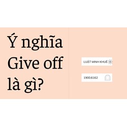 Ý nghĩa Give off là gì?
