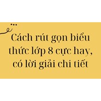 Cách rút gọn biểu thức lớp 8 cực hay, có lời giải chi tiết