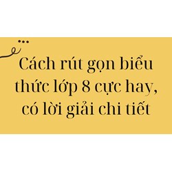Cách rút gọn biểu thức lớp 8 cực hay, có lời giải chi tiết