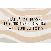 Giải bài 22: Đường Trường Sơn -  Giải bài tập - Lịch sử lớp 5