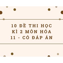 10 đề thi học kì 2 môn Hóa 11 - Có đáp án
