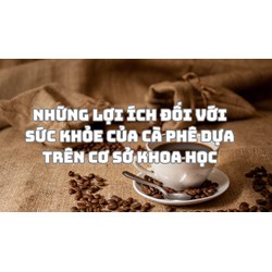 Những lợi ích đối với sức khỏe của cà phê dựa trên cơ sở khoa học