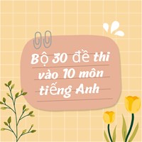 Bộ 30 đề thi vào 10 môn tiếng Anh chọn lọc