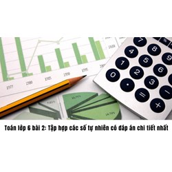 Toán lớp 6 bài 2: Tập hợp các số tự nhiên có đáp án chi tiết nhất